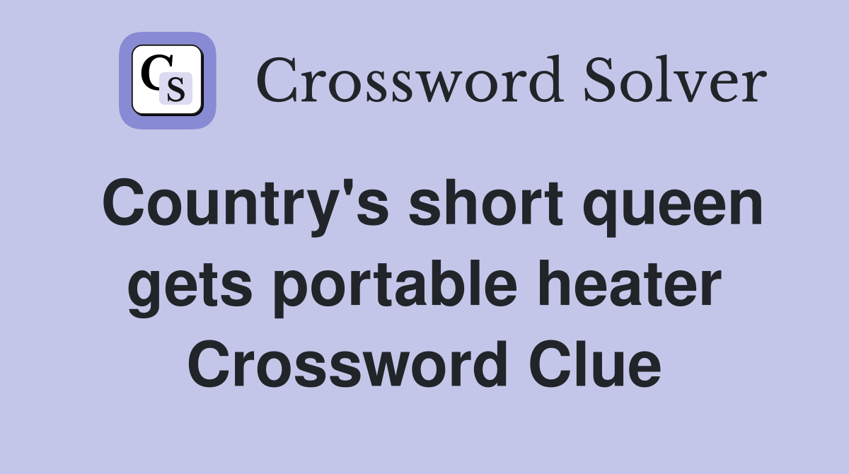 Country's short queen gets portable heater Crossword Clue Answers